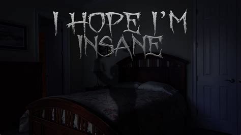 I Hope Im Insane, But I Know What He Said Creepypasta