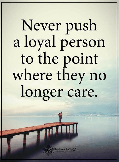 If you have found a loyal person never make the mistake of losing them ...