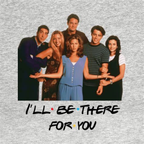 Friends I'll Be There For You - Friends - T-Shirt | TeePublic