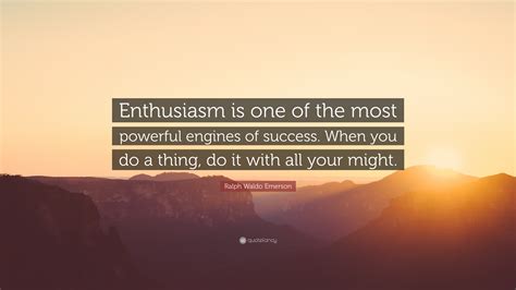 Ralph Waldo Emerson Quote: “Enthusiasm is one of the most powerful ...