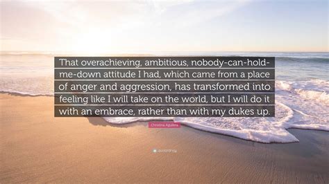 Christina Aguilera Quote: “That overachieving, ambitious, nobody-can ...