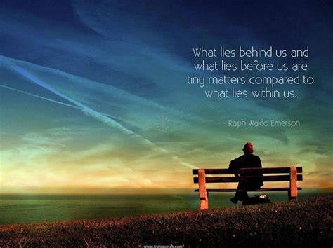 What lies behind us and what lies before us are tiny matters compared ...