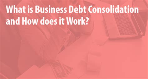 Business Debt Consolidation - Everything You Need to Know