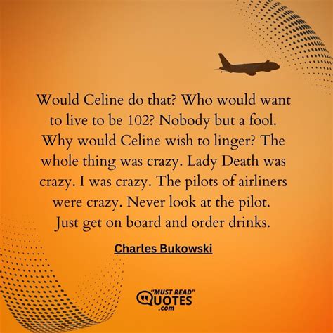 Quote by Charles Bukowski: "Would Celine do that? Who ..."