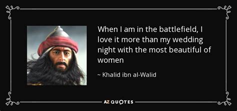 Khalid ibn al-Walid quote: When I am in the battlefield, I love it more...