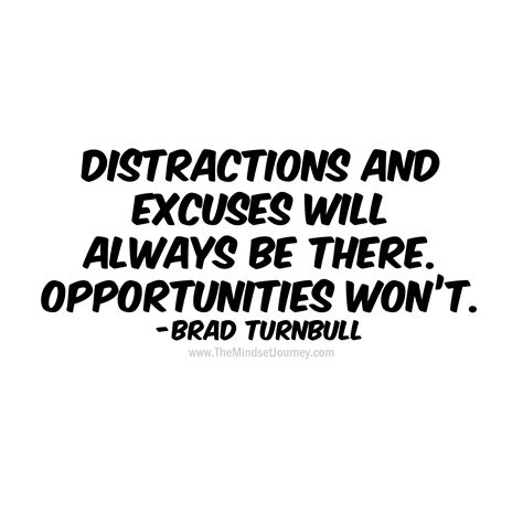 Distractions and excuses will always be there. Opportunities Won’t ...