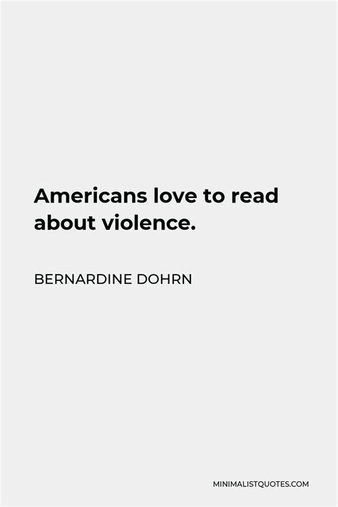 Bernardine Dohrn Quote: Americans love to read about violence.