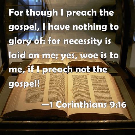 ...woe is unto me, if I preach not the gospel!...1 Corinthians 9:16 ...