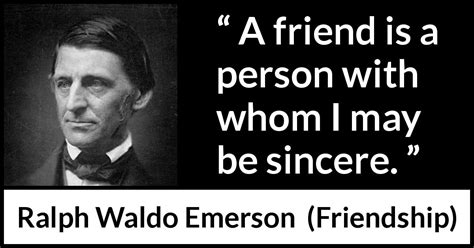 Ralph Waldo Emerson: “A friend is a person with whom I may...”