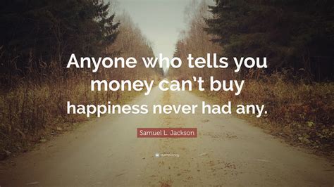 Samuel L. Jackson Quote: “Anyone who tells you money can’t buy ...