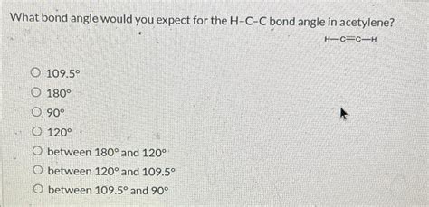 Solved What bond angle would you expect for the H-C-C ﻿bond | Chegg.com