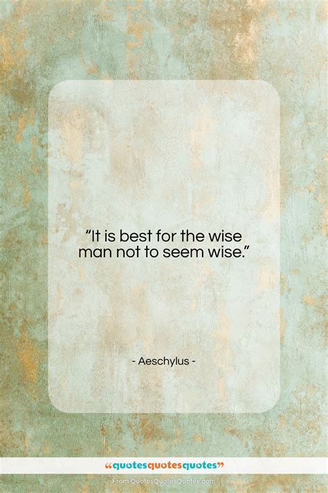 Get the whole Aeschylus quote: "It is best for the wise man..." at ...