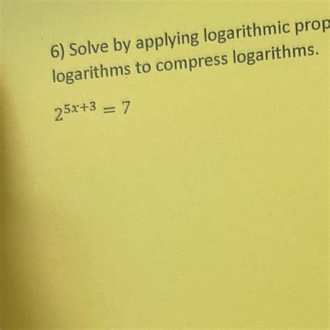 Solved Solve by applying logarithmic properties25x+3=7 | Chegg.com