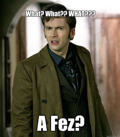 What? What?? WHAT??? A Fez? - Doctor Who - quickmeme