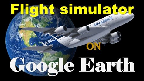 FLIGHT SIMULATOR ON GOOGLE EARTH - YouTube