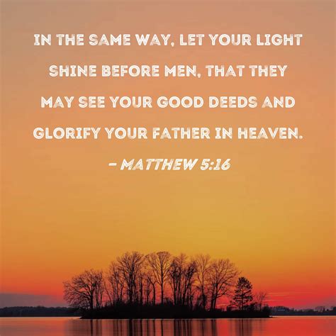 Matthew 5:16 In the same way, let your light shine before men, that ...