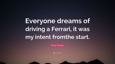 Enzo Ferrari Quote: “Everyone dreams of driving a Ferrari, it was my ...