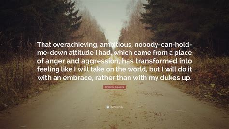 Christina Aguilera Quote: “That overachieving, ambitious, nobody-can ...