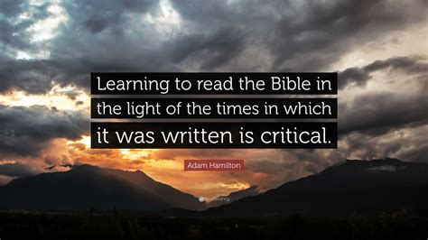 Adam Hamilton Quote: “Learning to read the Bible in the light of the ...