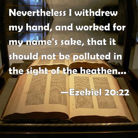 Ezekiel 20:22 Nevertheless I withdrew my hand, and worked for my name's ...