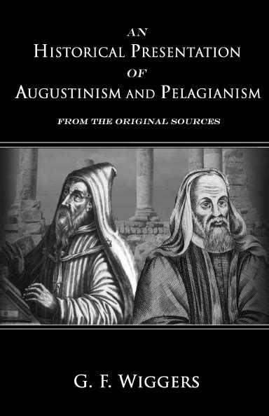 An Historical Presentation of Augustinism & Pelagianism