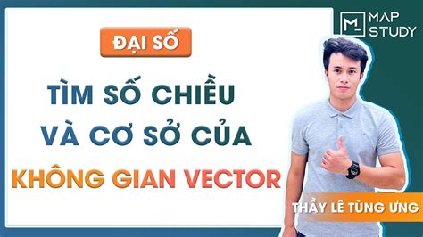 Đại số - Tìm số chiều và cơ sở của không gian vecto - Thầy Lê Tùng Ưng ...