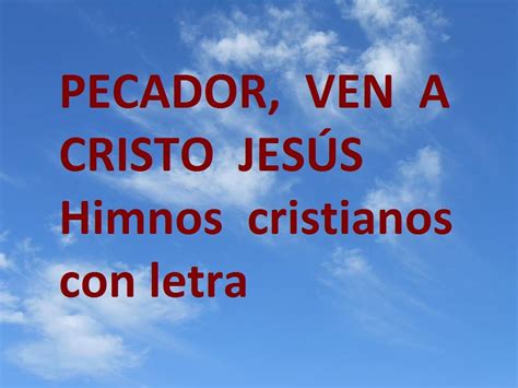 Pecador, ven a Cristo Jesús, CON LETRA. Himnos cristianos antiguos ...