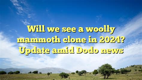 Will We See A Woolly Mammoth Clone In 2024? Update Amid Dodo News