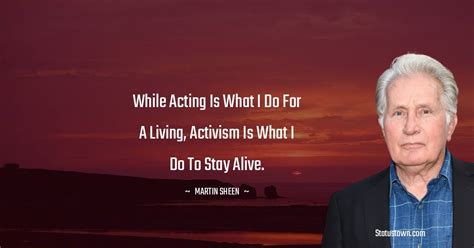 While acting is what I do for a living, activism is what I do to stay ...