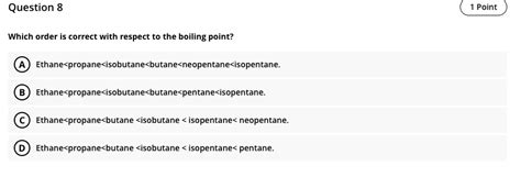 SOLVED: Question 8 Which order is correct with respect to the boiling ...