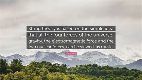 Michio Kaku Quote: “String theory is based on the simple idea that all ...