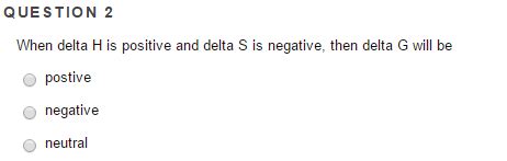 Solved When delta H is positive and delta S is negative, | Chegg.com