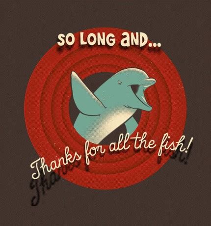 "So Long... and thanks for all the fish!" Shirt @ That Awesome Shirt!