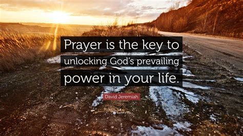 David Jeremiah Quote: “Prayer is the key to unlocking God’s prevailing ...