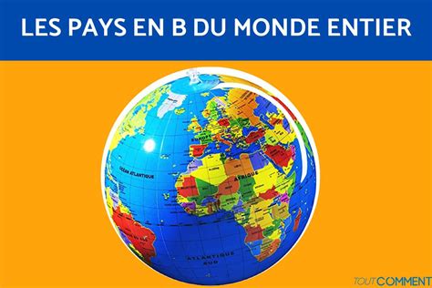 NOMS DE PAYS QUI COMMENCENT par B - LISTE et CARACTÉRISTIQUES