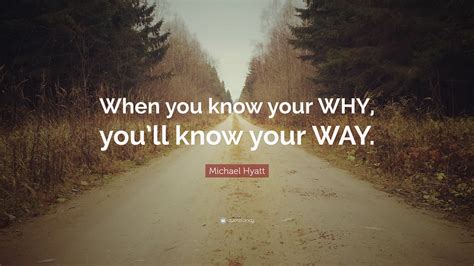 Michael Hyatt Quote: “When you know your WHY, you’ll know your WAY.”