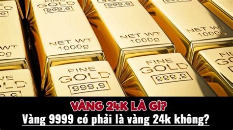 Vàng 24k là gì? Có nên mua vàng 9999 để đầu tư không?