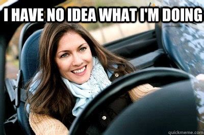 I have no idea what i'm doing - Women Driving - quickmeme