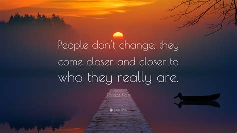 Faraaz Kazi Quote: “People don’t change, they come closer and closer to ...