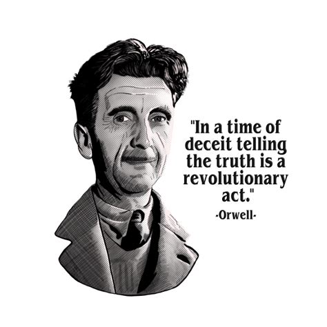 George Orwell," ...the Truth is A Revolutionary Act."- Orwellian Quote ...