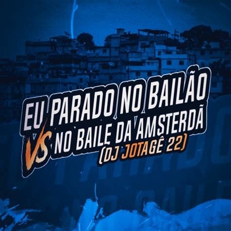 Stream EU PARADO NO BAILÃO VS NO BAILE DA AMSTERDÃ (DJ JOTAGÊ 22 ) by ...