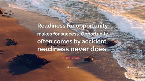 Sam Rayburn Quote: “Readiness for opportunity makes for success ...