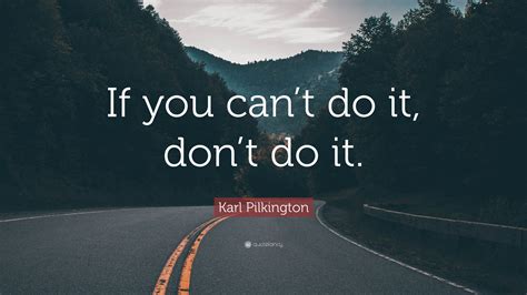 Karl Pilkington Quote: “If you can’t do it, don’t do it.”