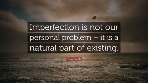 Tara Brach Quote: “Imperfection is not our personal problem – it is a ...