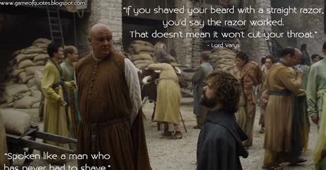 Game of Thrones Quotes: Lord Varys: If you shaved your beard with a ...