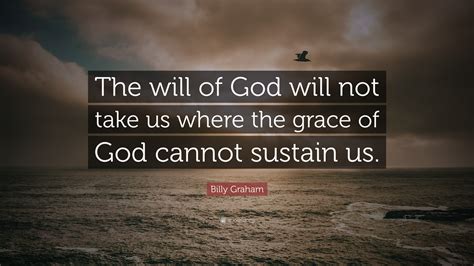 Billy Graham Quote: “The will of God will not take us where the grace ...