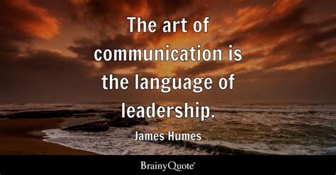 The art of communication is the language of leadership. - James Humes ...