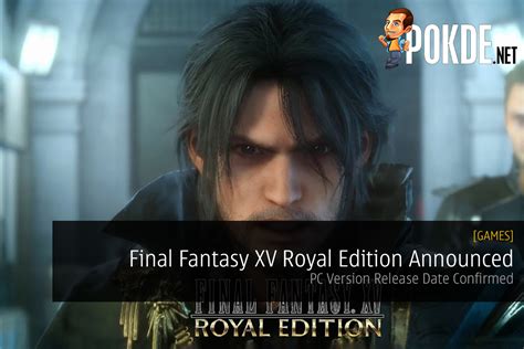 Final Fantasy XV Royal Edition Announced; PC Version Release Date ...