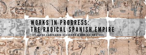 Works in Progress: The Radical Spanish Empire - Not Even Past