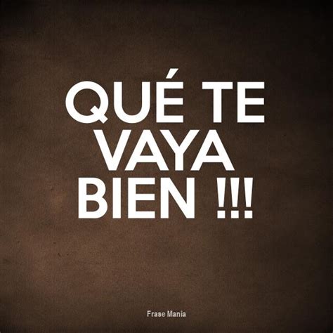 Que Te Vaya Bien Meaning In English ~ Desmotivaciones Digo Adios Vaya ...